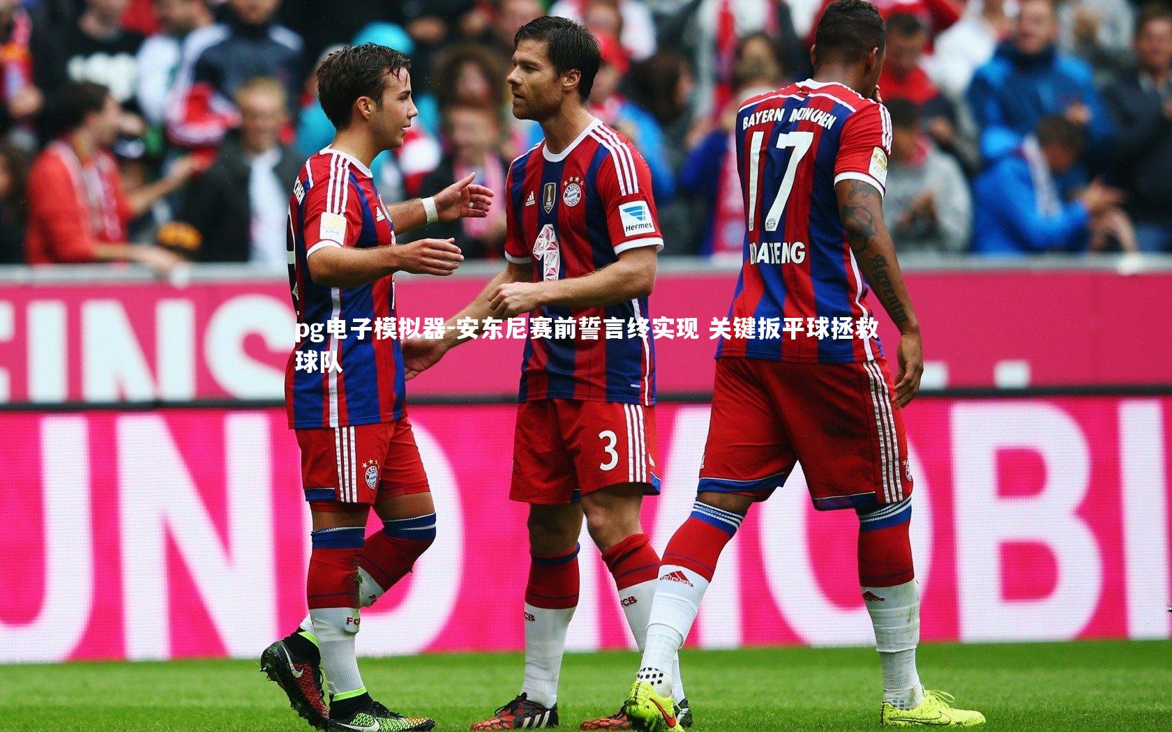 pg电子模拟器-安东尼赛前誓言终实现 关键扳平球拯救球队