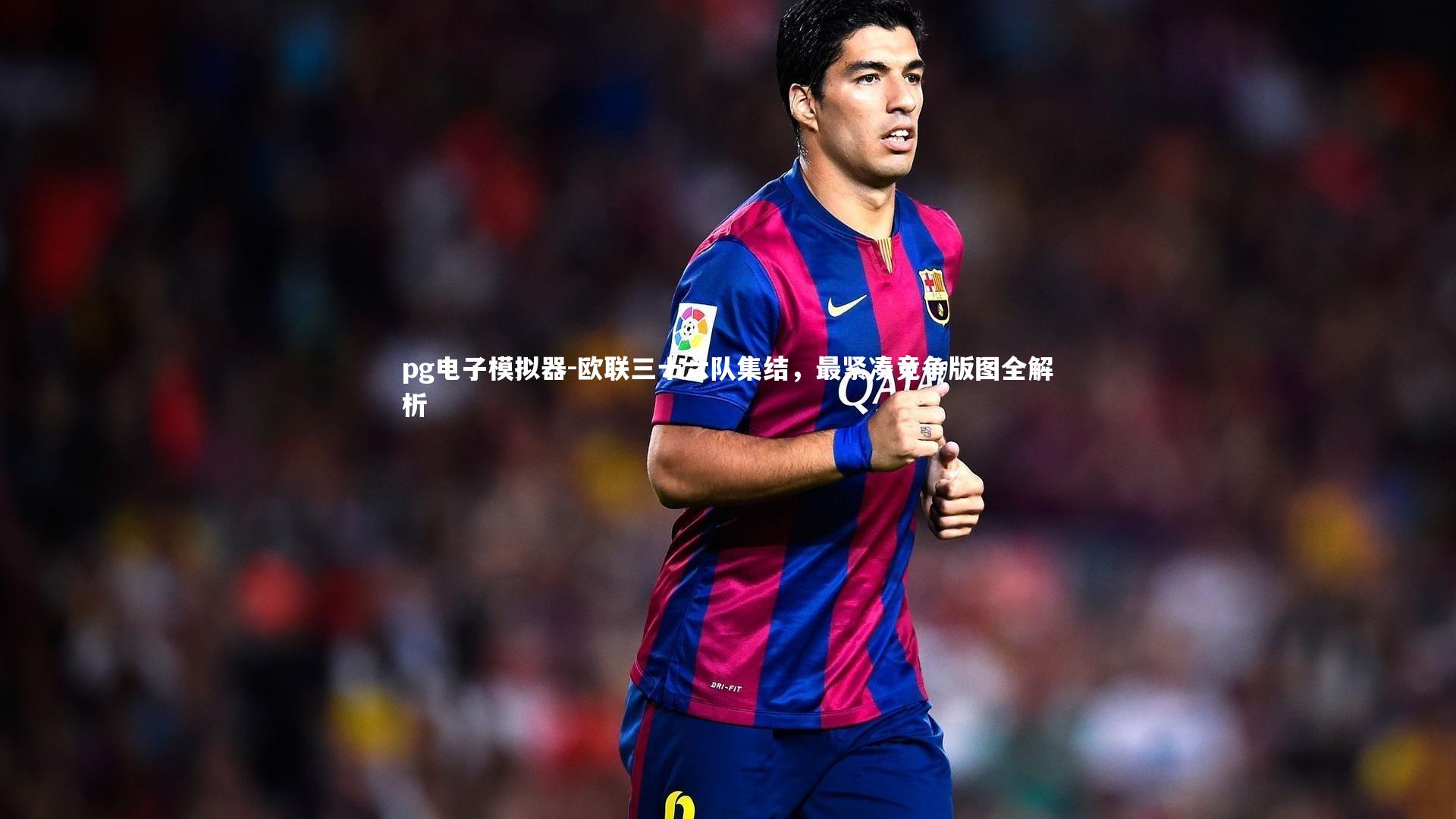 欧联三十六队集结,最紧凑竞争版图全解析